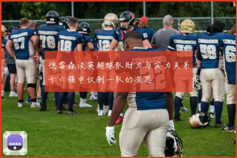 德雷森谈英超球队财力与实力关系十六强中仅剩一队的深思