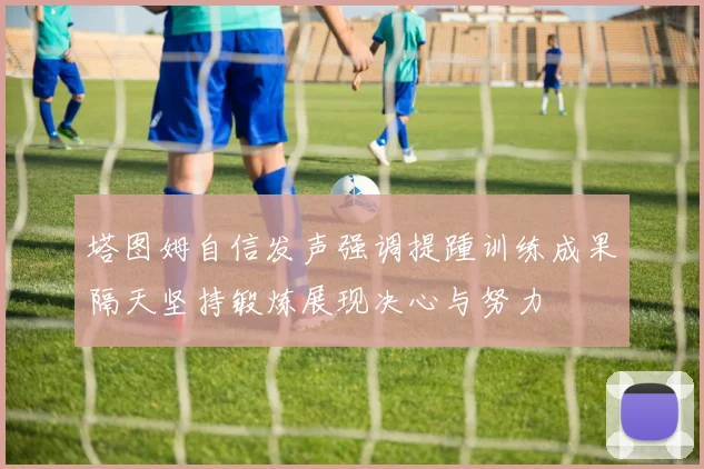 塔图姆自信发声强调提踵训练成果隔天坚持锻炼展现决心与努力